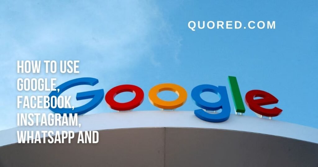 How to use google, facebook, Instagram, whatsapp and medium